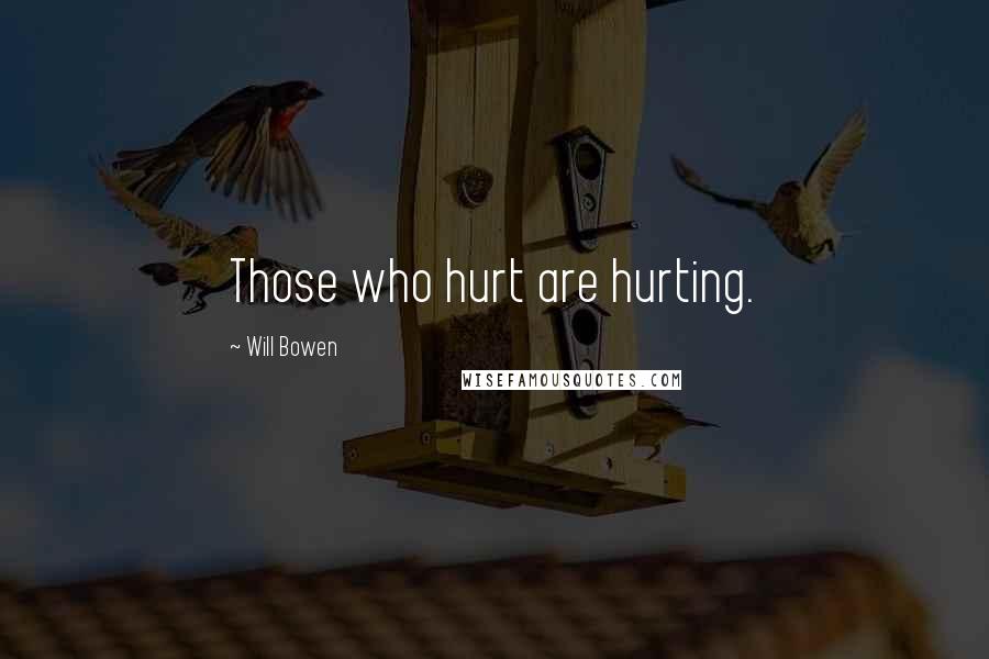 Will Bowen Quotes: Those who hurt are hurting.