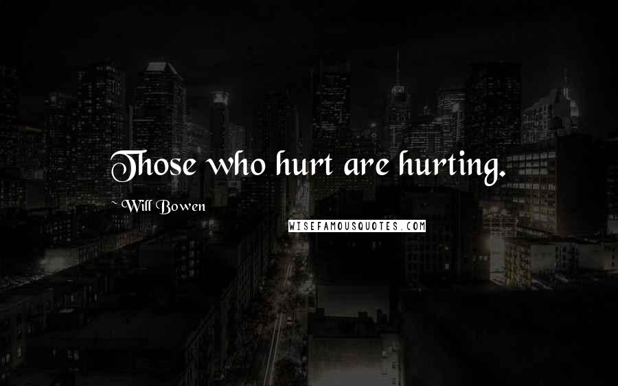 Will Bowen Quotes: Those who hurt are hurting.