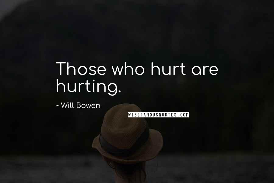 Will Bowen Quotes: Those who hurt are hurting.