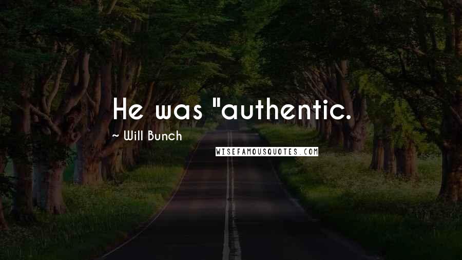 Will Bunch Quotes: He was "authentic.