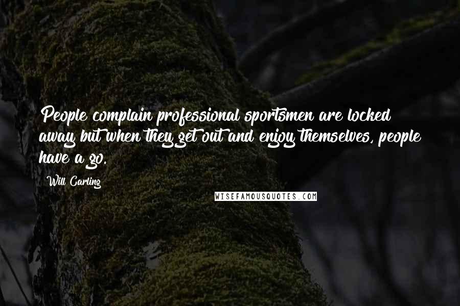 Will Carling Quotes: People complain professional sportsmen are locked away but when they get out and enjoy themselves, people have a go.