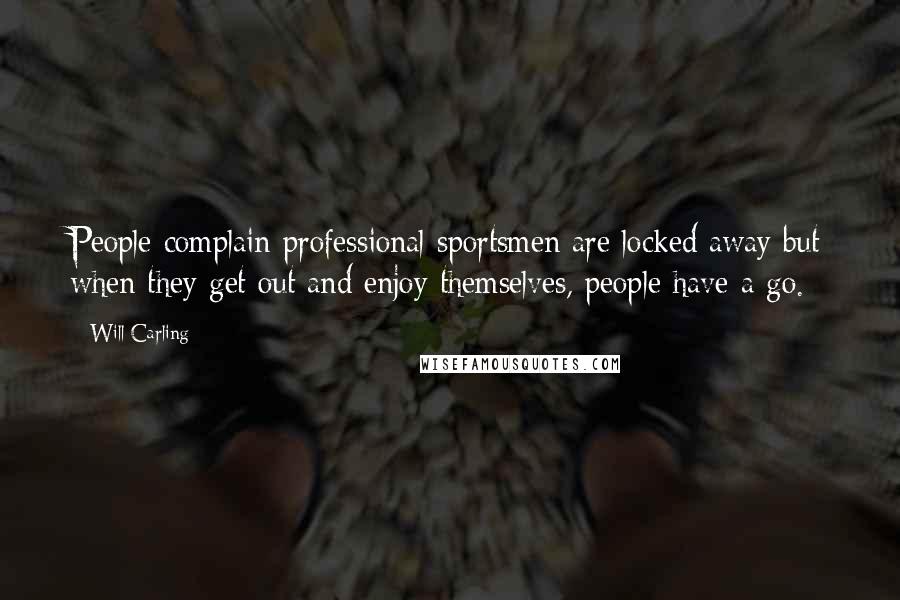 Will Carling Quotes: People complain professional sportsmen are locked away but when they get out and enjoy themselves, people have a go.