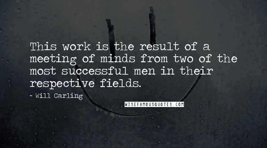 Will Carling Quotes: This work is the result of a meeting of minds from two of the most successful men in their respective fields.
