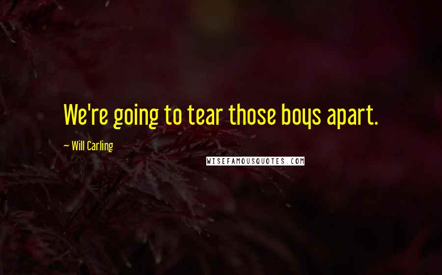 Will Carling Quotes: We're going to tear those boys apart.
