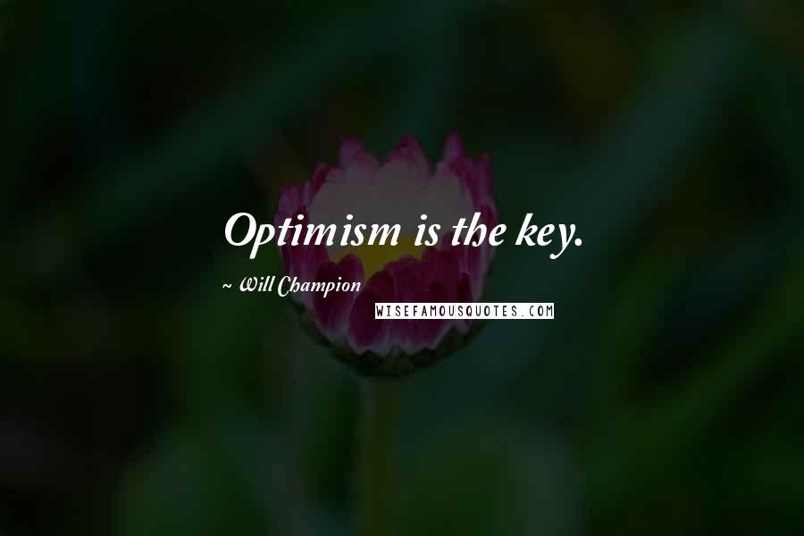 Will Champion Quotes: Optimism is the key.