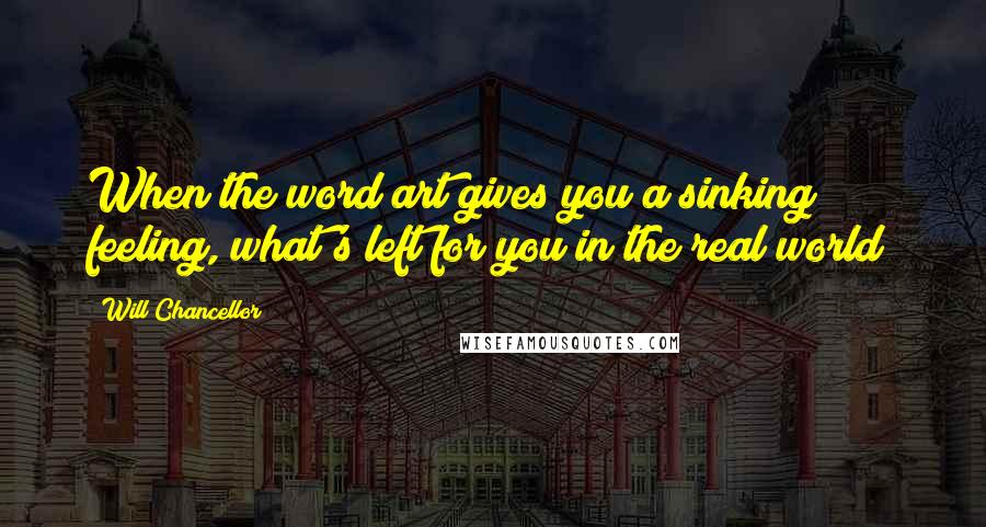 Will Chancellor Quotes: When the word art gives you a sinking feeling, what's left for you in the real world?