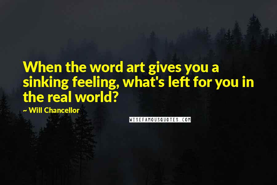 Will Chancellor Quotes: When the word art gives you a sinking feeling, what's left for you in the real world?