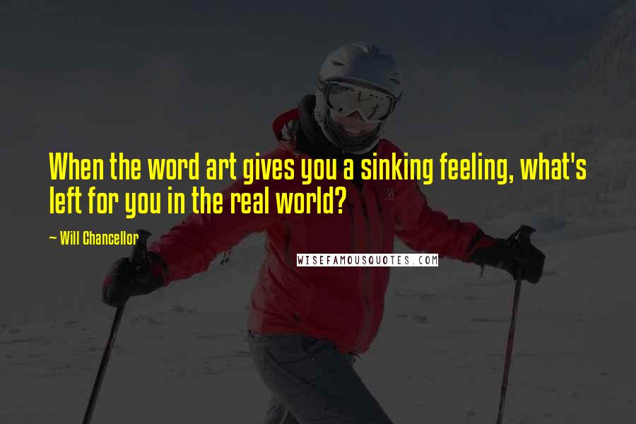 Will Chancellor Quotes: When the word art gives you a sinking feeling, what's left for you in the real world?