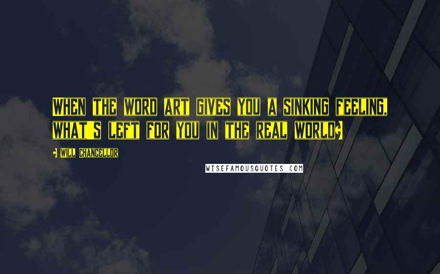 Will Chancellor Quotes: When the word art gives you a sinking feeling, what's left for you in the real world?