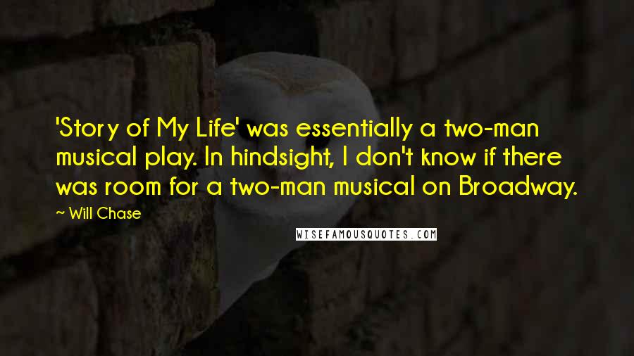 Will Chase Quotes: 'Story of My Life' was essentially a two-man musical play. In hindsight, I don't know if there was room for a two-man musical on Broadway.