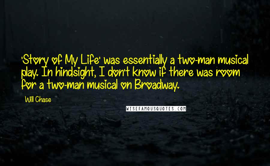 Will Chase Quotes: 'Story of My Life' was essentially a two-man musical play. In hindsight, I don't know if there was room for a two-man musical on Broadway.