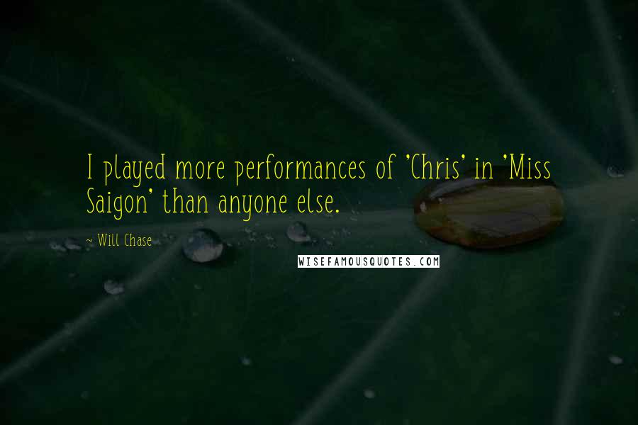 Will Chase Quotes: I played more performances of 'Chris' in 'Miss Saigon' than anyone else.