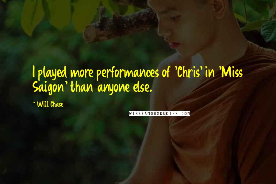Will Chase Quotes: I played more performances of 'Chris' in 'Miss Saigon' than anyone else.