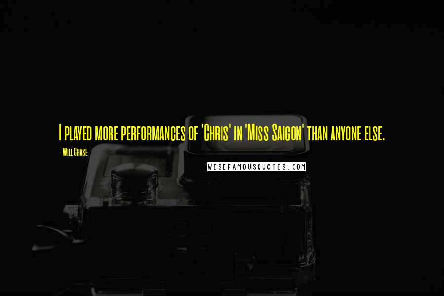 Will Chase Quotes: I played more performances of 'Chris' in 'Miss Saigon' than anyone else.