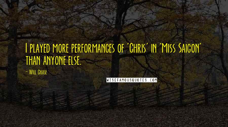 Will Chase Quotes: I played more performances of 'Chris' in 'Miss Saigon' than anyone else.