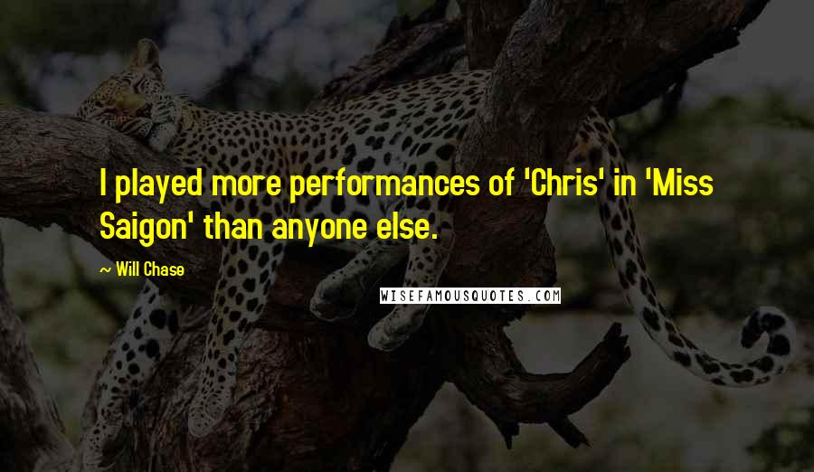 Will Chase Quotes: I played more performances of 'Chris' in 'Miss Saigon' than anyone else.