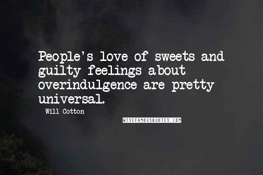 Will Cotton Quotes: People's love of sweets and guilty feelings about overindulgence are pretty universal.