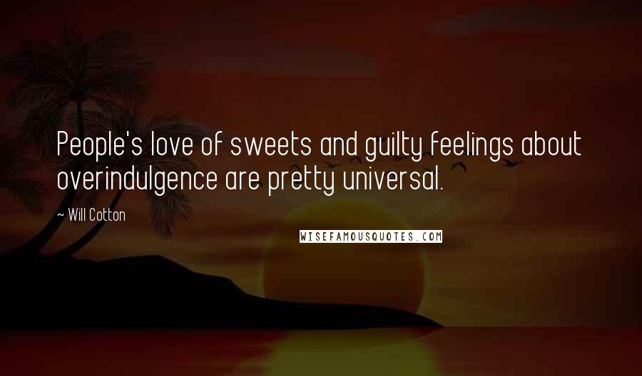 Will Cotton Quotes: People's love of sweets and guilty feelings about overindulgence are pretty universal.