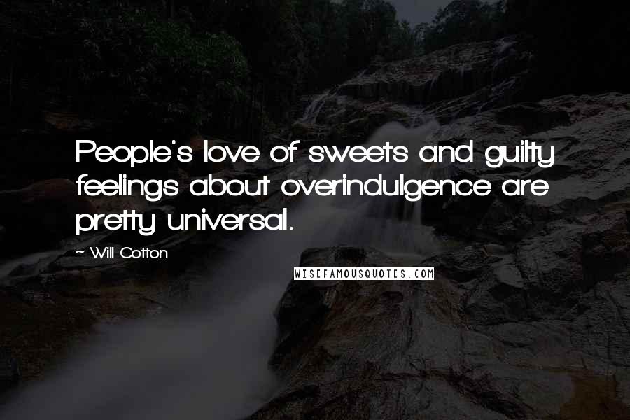 Will Cotton Quotes: People's love of sweets and guilty feelings about overindulgence are pretty universal.