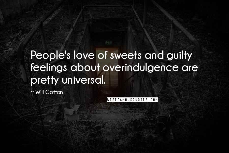 Will Cotton Quotes: People's love of sweets and guilty feelings about overindulgence are pretty universal.