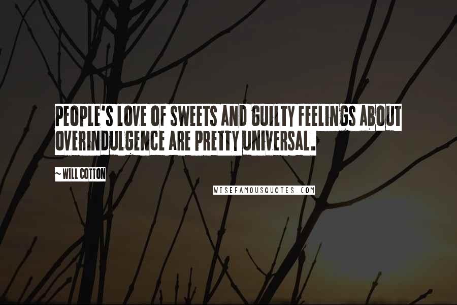 Will Cotton Quotes: People's love of sweets and guilty feelings about overindulgence are pretty universal.