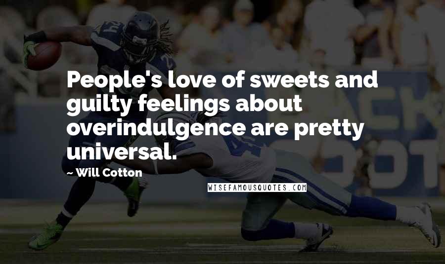 Will Cotton Quotes: People's love of sweets and guilty feelings about overindulgence are pretty universal.