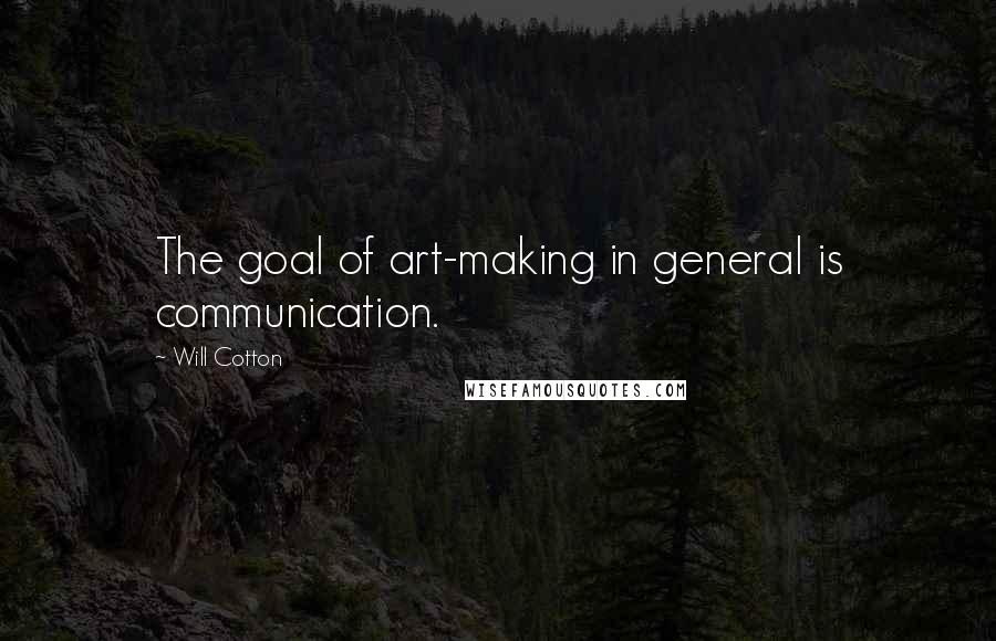 Will Cotton Quotes: The goal of art-making in general is communication.