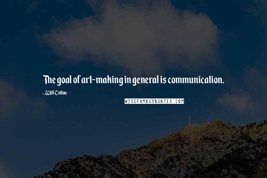 Will Cotton Quotes: The goal of art-making in general is communication.