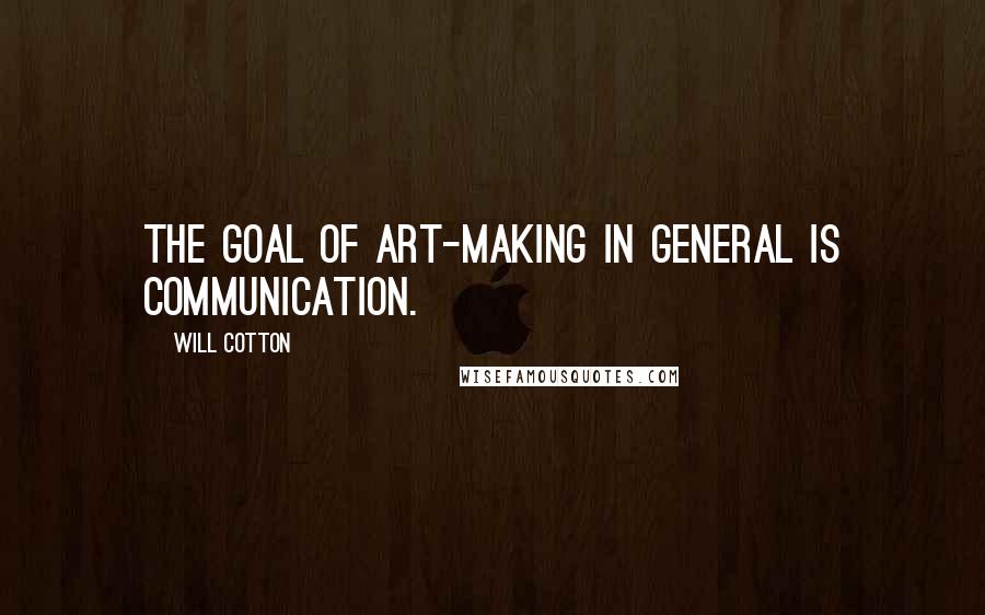 Will Cotton Quotes: The goal of art-making in general is communication.