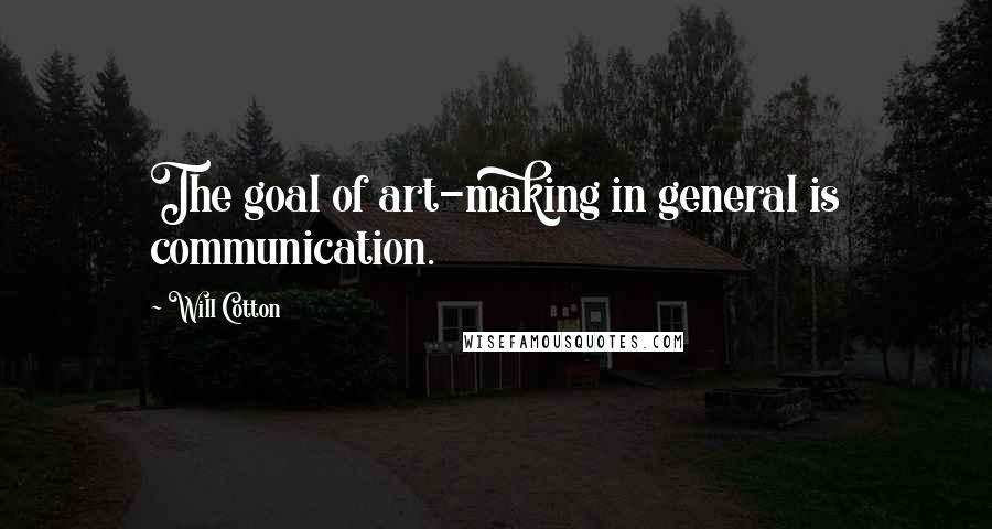 Will Cotton Quotes: The goal of art-making in general is communication.