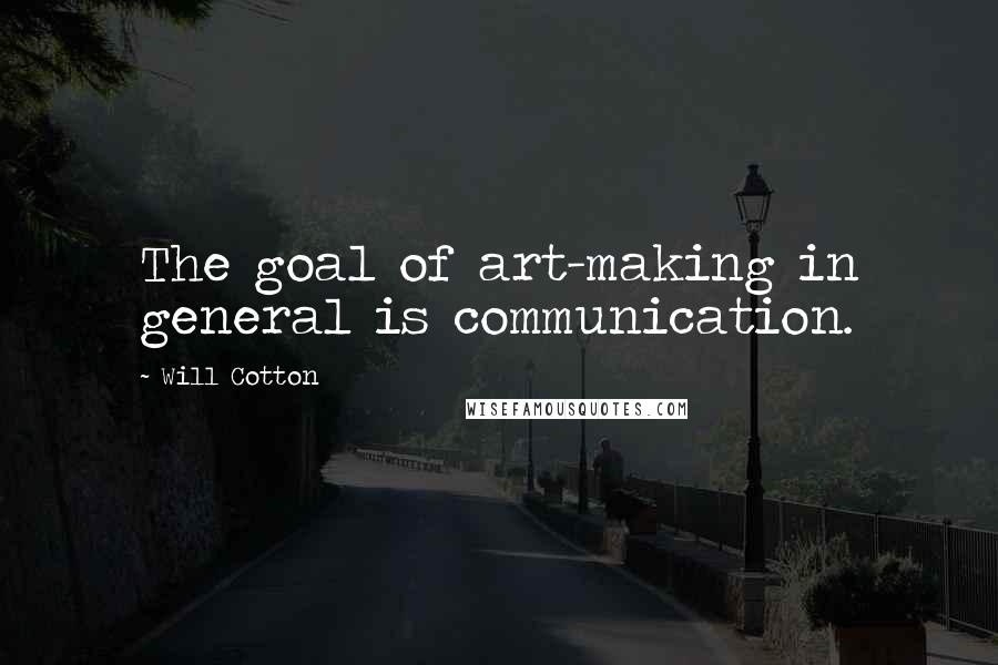 Will Cotton Quotes: The goal of art-making in general is communication.