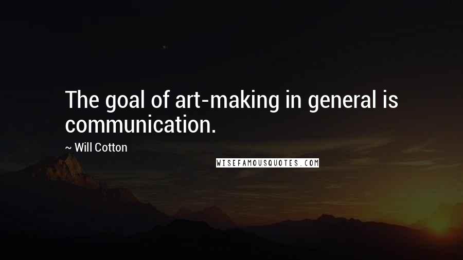 Will Cotton Quotes: The goal of art-making in general is communication.
