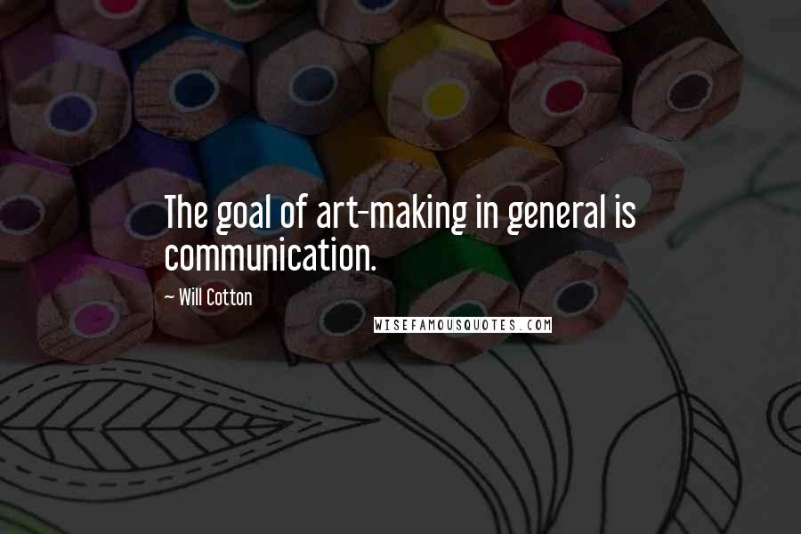 Will Cotton Quotes: The goal of art-making in general is communication.