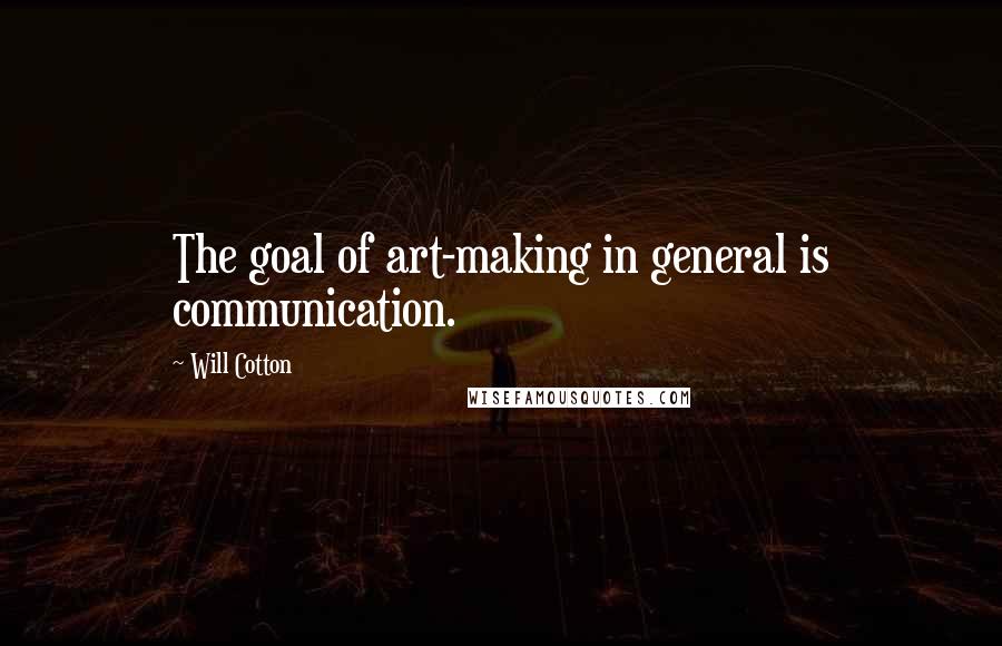 Will Cotton Quotes: The goal of art-making in general is communication.