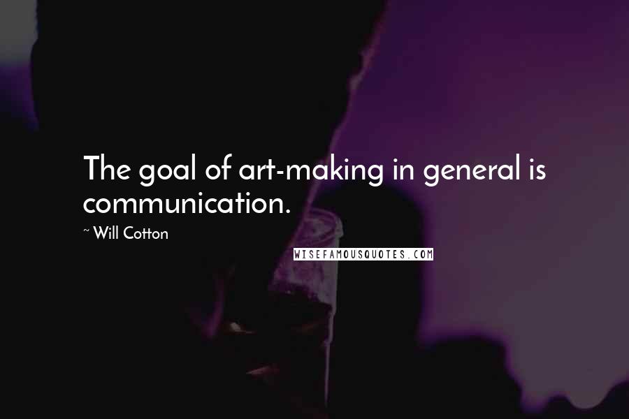 Will Cotton Quotes: The goal of art-making in general is communication.