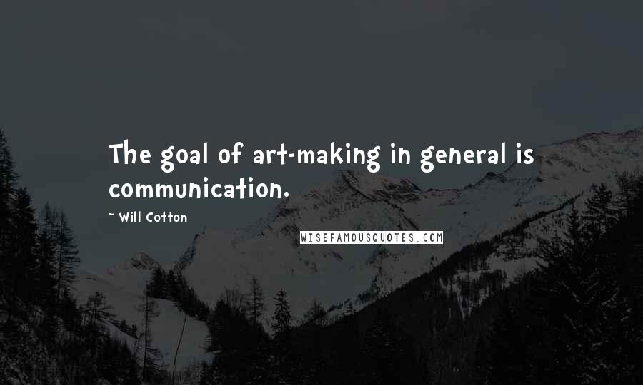 Will Cotton Quotes: The goal of art-making in general is communication.