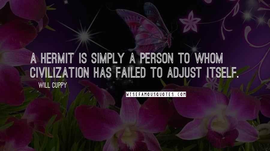 Will Cuppy Quotes: A hermit is simply a person to whom civilization has failed to adjust itself.