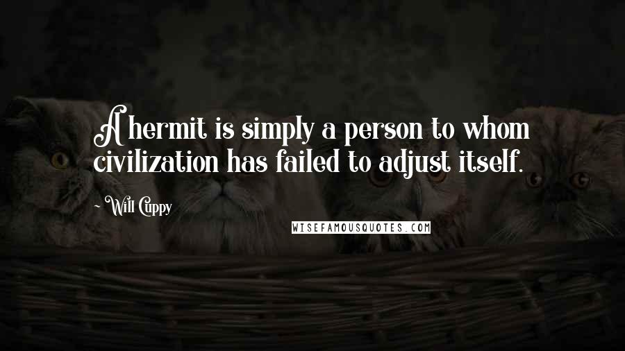 Will Cuppy Quotes: A hermit is simply a person to whom civilization has failed to adjust itself.