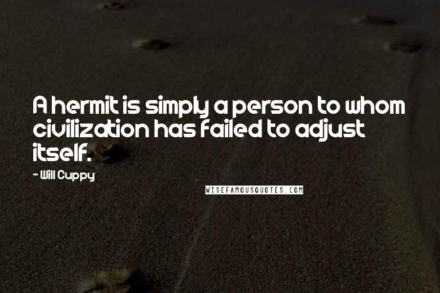 Will Cuppy Quotes: A hermit is simply a person to whom civilization has failed to adjust itself.