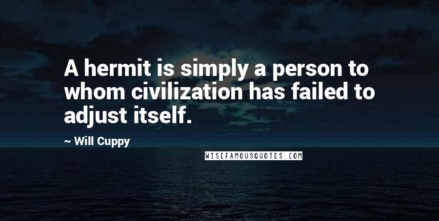 Will Cuppy Quotes: A hermit is simply a person to whom civilization has failed to adjust itself.