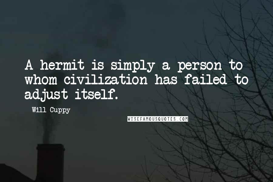 Will Cuppy Quotes: A hermit is simply a person to whom civilization has failed to adjust itself.