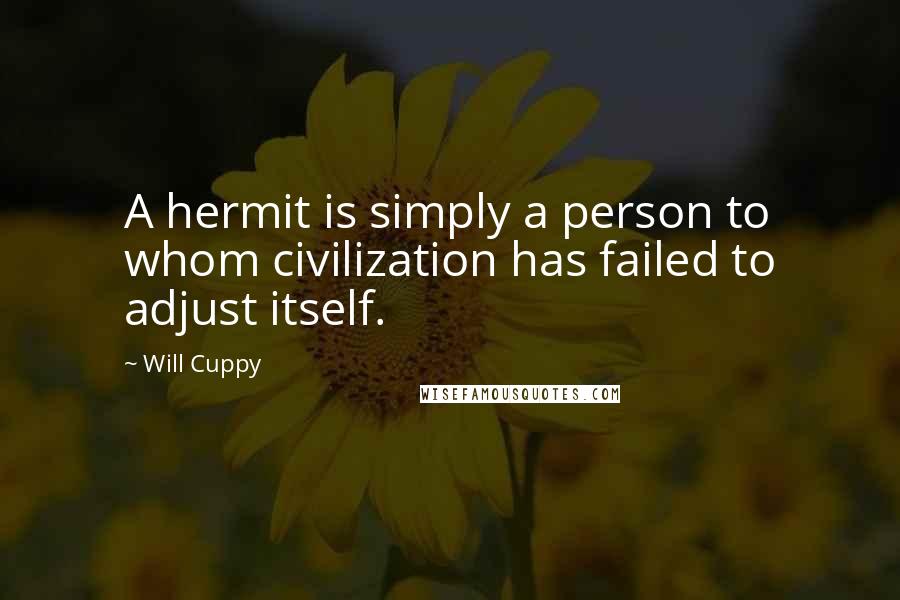 Will Cuppy Quotes: A hermit is simply a person to whom civilization has failed to adjust itself.