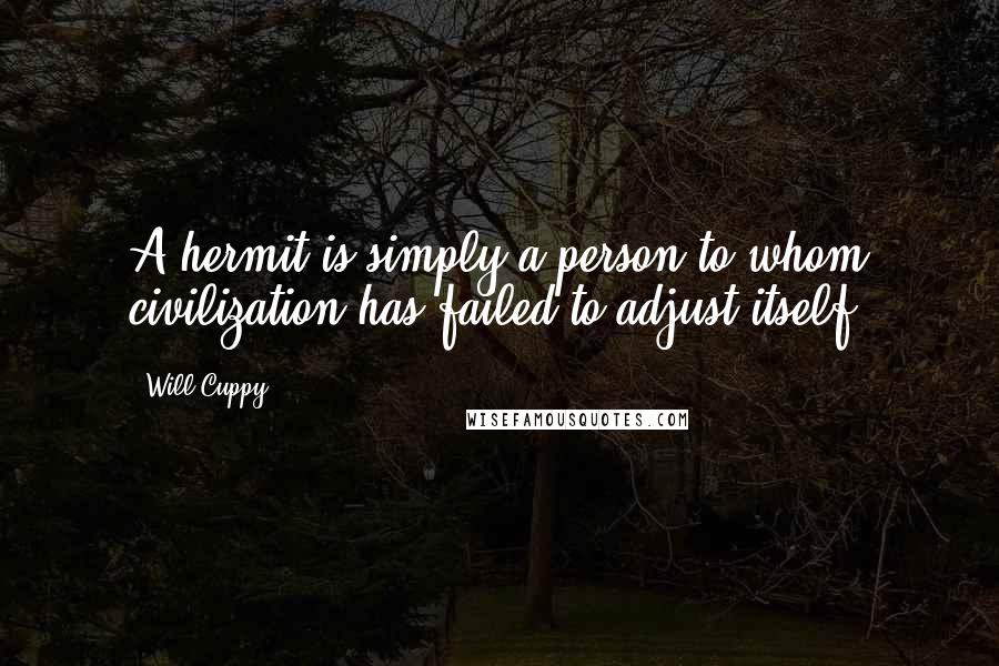 Will Cuppy Quotes: A hermit is simply a person to whom civilization has failed to adjust itself.