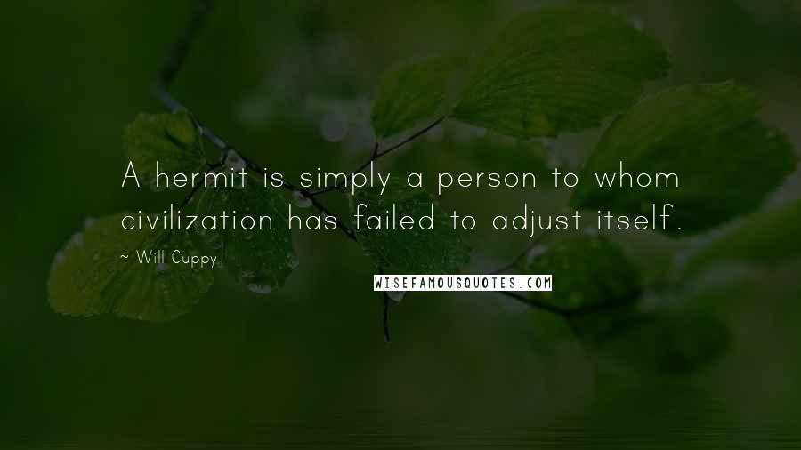 Will Cuppy Quotes: A hermit is simply a person to whom civilization has failed to adjust itself.