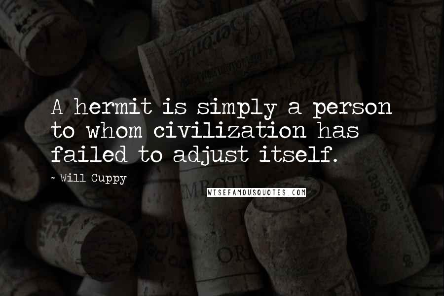 Will Cuppy Quotes: A hermit is simply a person to whom civilization has failed to adjust itself.