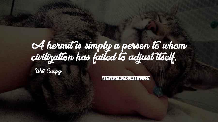 Will Cuppy Quotes: A hermit is simply a person to whom civilization has failed to adjust itself.