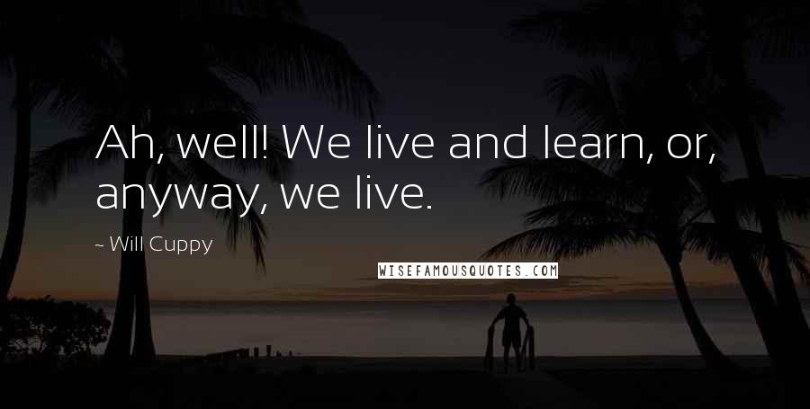 Will Cuppy Quotes: Ah, well! We live and learn, or, anyway, we live.