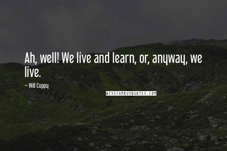 Will Cuppy Quotes: Ah, well! We live and learn, or, anyway, we live.
