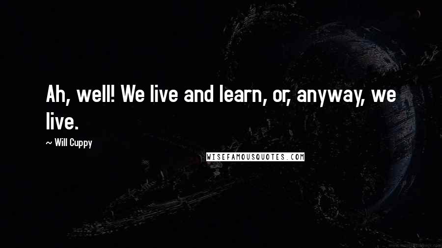 Will Cuppy Quotes: Ah, well! We live and learn, or, anyway, we live.