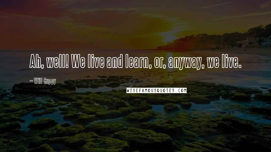 Will Cuppy Quotes: Ah, well! We live and learn, or, anyway, we live.